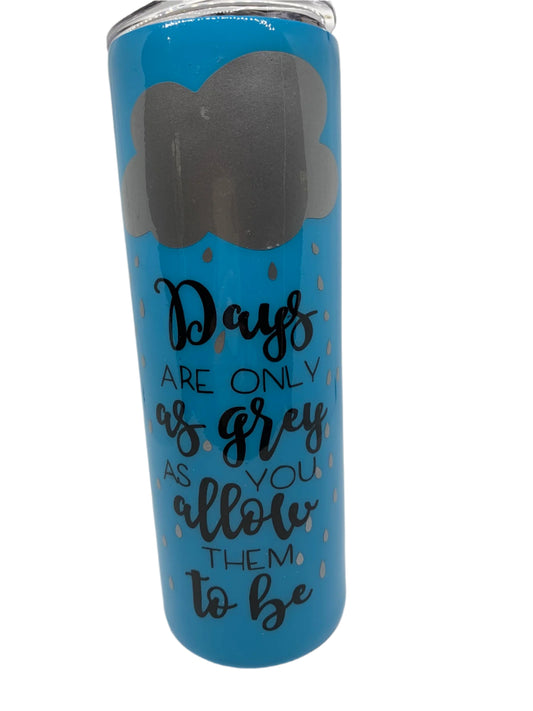 Days Are Only As Grey As You Allow Them To Be